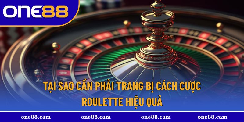 Tại sao cần phải trang bị cách cược roulette hiệu quả khi chơi