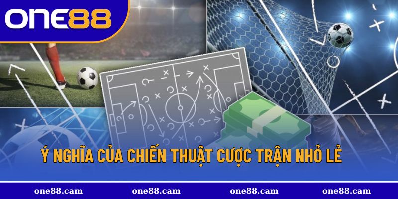 Chiến thuật cược trận nhỏ lẻ có ý nghĩa quan trọng gì