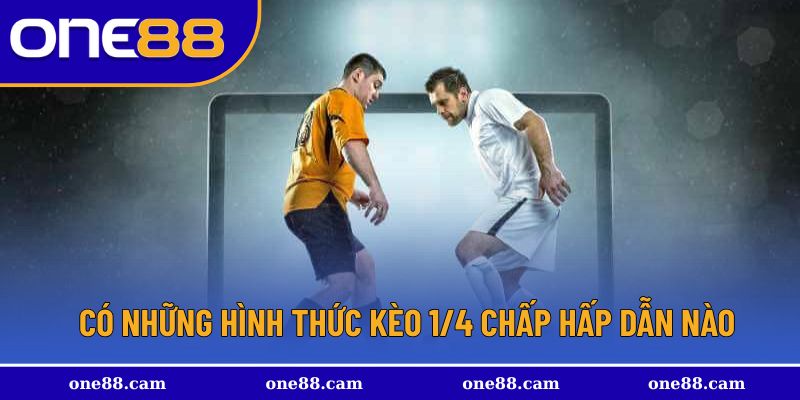 Các hình thức phổ biến nhất của kèo 1/4 chấp